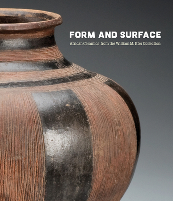Form and Surface: African Ceramics from the William M. Itter Collection - Diane Pelrine
