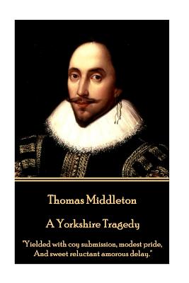 Thomas Middleton - A Yorkshire Tragedy: Yielded with coy submission, modest pride, And sweet reluctant amorous delay. - Thomas Middleton