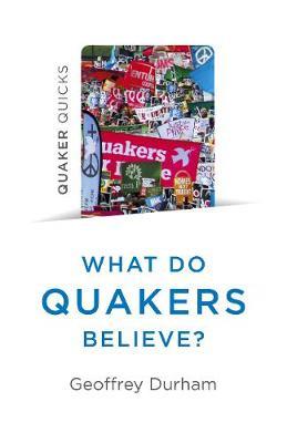 Quaker Quicks - What Do Quakers Believe?: A Religion of Everyday Life - Geoffrey Durham