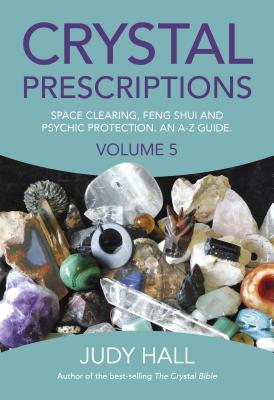 Crystal Prescriptions: Space Clearing, Feng Shui and Psychic Protection. an A-Z Guide. - Judy Hall