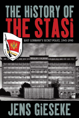 The History of the Stasi: East Germany's Secret Police, 1945-1990 - Jens Gieseke