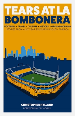 Tears at La Bombonera: Stories from a Six-Year Sojourn in South America - Christopher Hylland