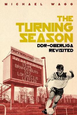 The Turning Season: Ddr-Oberliga Revisited - Michael Wagg