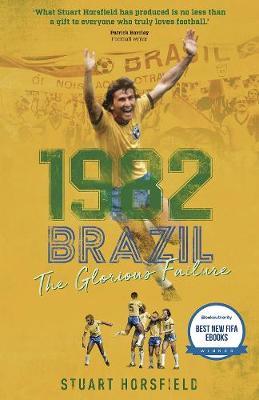 1982 Brazil: The Glorious Failure - Stuart Horsfield