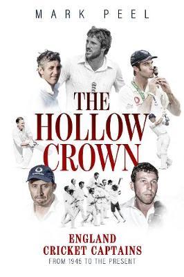 The Hollow Crown: England Cricket Captains from 1945 to the Present - Mark Peel