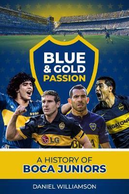 Blue & Gold Passion: A History of Boca Juniors - Daneil Williamson