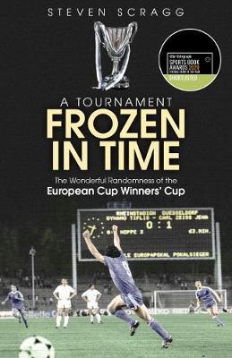 A Tournament Frozen in Time: The Wonderful Randomness of the European Cup Winners Cup - Steven Scragg