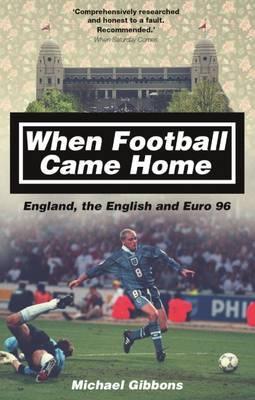 When Football Came Home: England, the English and Euro 96 - Michael Gibbons