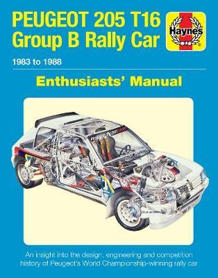 Peugeot 205 T16 Group B Rally Car Enthusiasts' Manual: 1983 to 1988 - An Insight Into the Design, Engineering and Competition History of Peugeot's Wor - Nick Garton