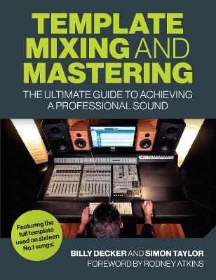 Template Mixing and Mastering: The Ultimate Guide to Achieving a Professional Sound - Billy Decker