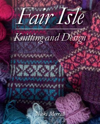 Fair Isle Knitting and Design - Nicki Merrall