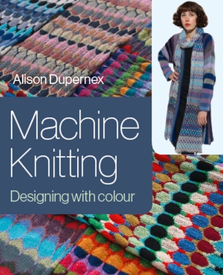 Machine Knitting: Designing with Colour - Alison Dupernex