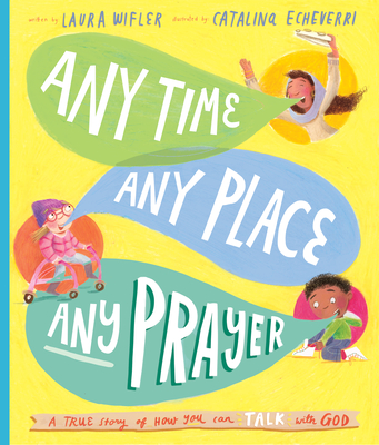 Any Time, Any Place, Any Prayer: A True Story of How You Can Talk with God - Laura Wifler