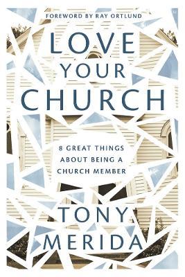 Love Your Church: 8 Great Things about Being a Church Member - Tony Merida