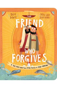 Coperta cărții 'The Friend Who Forgives Board Book: A True Story about How Peter Failed and Jesus Forgave - Dan Dewitt'