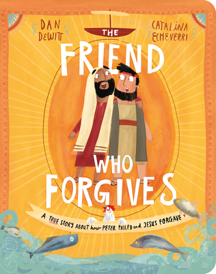 The Friend Who Forgives Board Book: A True Story about How Peter Failed and Jesus Forgave - Dan Dewitt