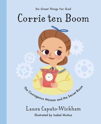 Corrie Ten Boom: The Courageous Woman and the Secret Room - Laura Wickham
