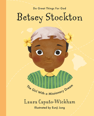 Betsey Stockton: The Girl with a Missionary Dream - Laura Wickham