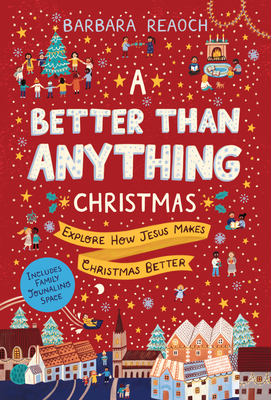 A Better Than Anything Christmas: Explore How Jesus Makes Christmas Better - Barbara Reaoch