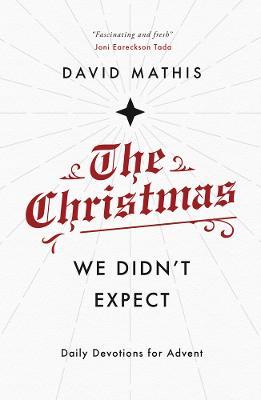 The Christmas We Didn't Expect: Daily Devotions for Advent - David Mathis