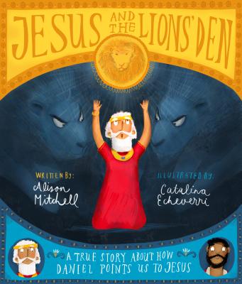 Jesus and the Lions' Den: A True Story about How Daniel Points Us to Jesus - Alison Mitchell