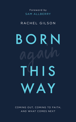Born Again This Way: Coming Out, Coming to Faith, and What Comes Next - Rachel Gilson