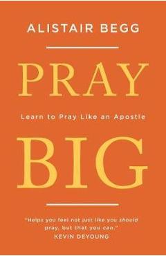 Poza produsului Pray Big: Learn to Pray Like an Apostle - Alistair Begg