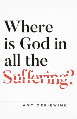 Where Is God in All the Suffering? - Amy Orr Ewing