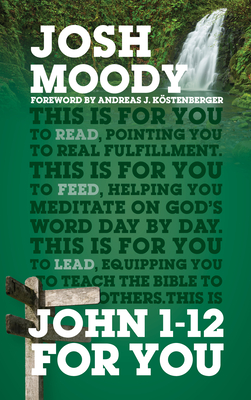 John 1-12 for You: Find Deeper Fulfillment as You Meet the Word - Josh Moody