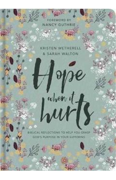 Hope When It Hurts: Biblical Reflections to Help You Grasp God's Purpose in Your Suffering - Kristen Wetherell
