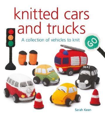 Knitted Cars and Trucks: A Collection of Vehicles to Knit - Sarah Keen