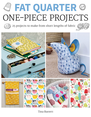 Fat Quarter: One-Piece Projects: 25 Projects to Make from Short Lengths of Fabric - Tina Barrett