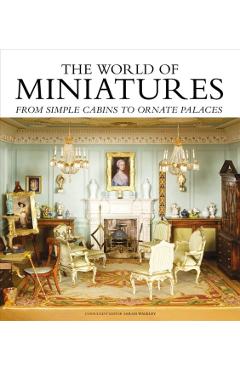 The World of Miniatures: From Simple Cabins to Ornate Palaces - Sarah Walkley