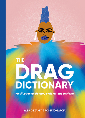 Drag Dictionary: An Illustrated Glossary of Fierce Queen Slang - Alba De Zanet