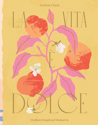 La Vita E Dolce: Italian-Inspired Desserts - Letitia Clark