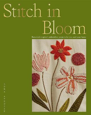 Stitch in Bloom: Botanical-Inspired Embroidery Projects for You and Your Home - Lora Avedian