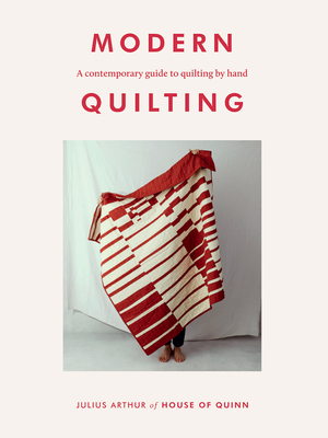Modern Quilting: A Contemporary Guide to Quilting by Hand - Julius Arthur