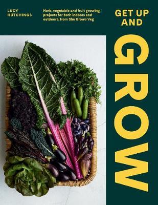Get Up and Grow: 20 Edible Gardening Projects for Both Indoors and Outdoors, from She Grows Veg - Lucy Hutchings