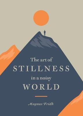 The Art of Stillness in a Noisy World - Magnus Fridh