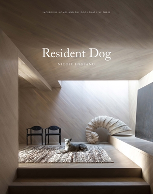 Resident Dog (Volume Two): Incredible Homes and the Dogs Who Live There - Nicole England