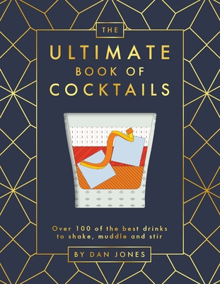 The Ultimate Book of Cocktails: Over 100 of Best Drinks to Shake, Muddle and Stir - Dan Jones