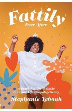 Coperta cărții 'Fattily Ever After: A Black Fat Girl's Guide to Living Life Unapologetically - Stephanie Yeboah'