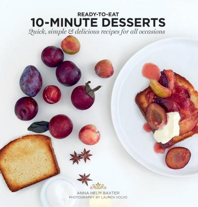10 Minute Desserts: Quick, Simple & Delicious Recipes for All Occasions - Anna Helm Baxter