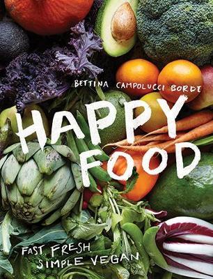 Happy Food: Fast, Fresh, Simple Vegan - Bettina Campolucci Bordi