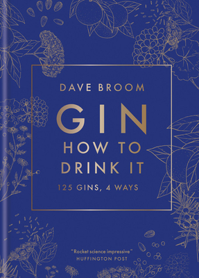 Gin: How to Drink It: 125 Gins, 4 Ways - Dave Broom