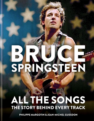 Bruce Springsteen: All the Songs: The Story Behind Every Track - Jean-michel Guesdon