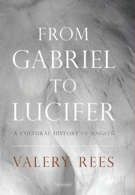 From Gabriel to Lucifer: A Cultural History of Angels - Valery Rees