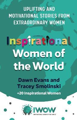 Inspirational Women of the World: Uplifting and Motivational Stories from Extraordinary Women - Dawn Evans