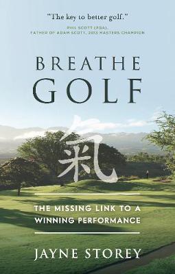 Breathe Golf: The Missing Link to a Winning Performance - Jayne Storey