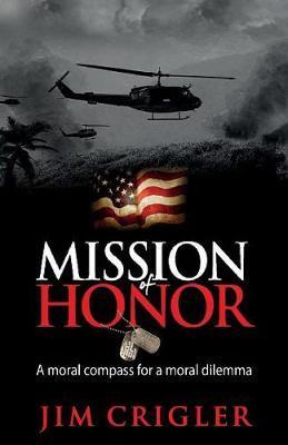 Mission of Honor: A Moral Compass for a Moral Dilemma - Jim Crigler